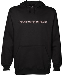 You're Not In My Plans hoodie