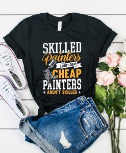 Skilled Painters Aren't Cheap t shirt