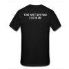 That Ain't Got Nun 2 Do W Me t shirt