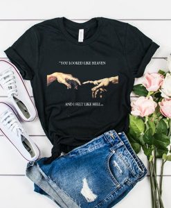 You looked like heaven and I felt like hell Michelangelo Hands t shirt