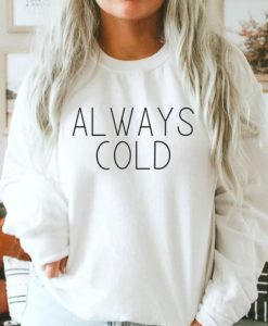 Always Cold sweatshirt