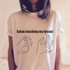 SATAN TOUCHING MY BREAST t shirt