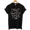 Drop Fucking Dead t shirt