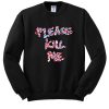 please kill me sweatshirt