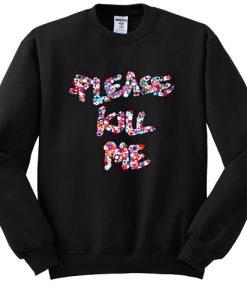 please kill me sweatshirt