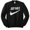 Just Fuck It sweatshirt