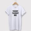 Yeezy Taught Me t shirt