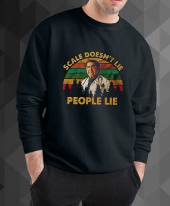 Scale Doesn'T Lie People Lie sweatshirt