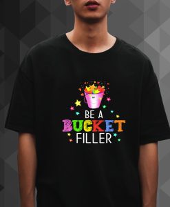 Be A Bucket Filler t shirt