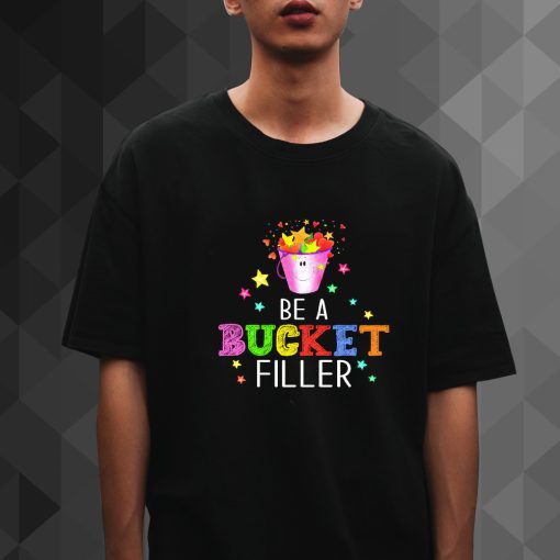 Be A Bucket Filler t shirt