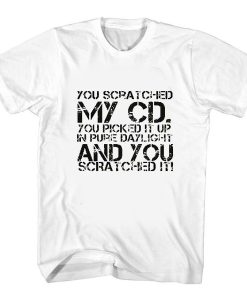 you scratched my cd t shirt