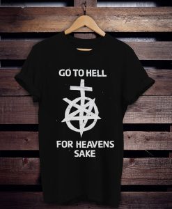 Go To Hell For Heavens Sake Graphic t shirt