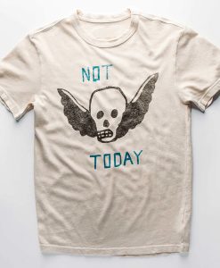 the not today t shirt