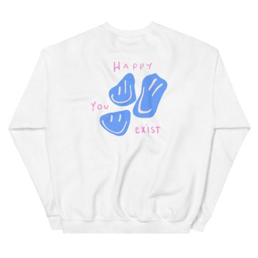 Happy You Exist sweatshirt