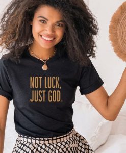 Not Luck, Just God t shirt