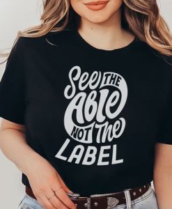 See the Able Not the Label t shirt