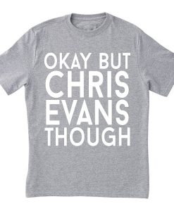 Okay But Chris Evans Though tshirt TPKJ1