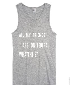 All my friends are on federal watchlists Tank Top TPKJ1