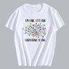 I'm Fine It's Fine Everything is Fine T Shirt