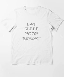 EAT SLEEP POOP REPEAT T-Shirt